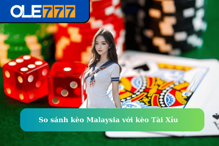 So sánh kèo Malaysia với kèo Tài Xỉu