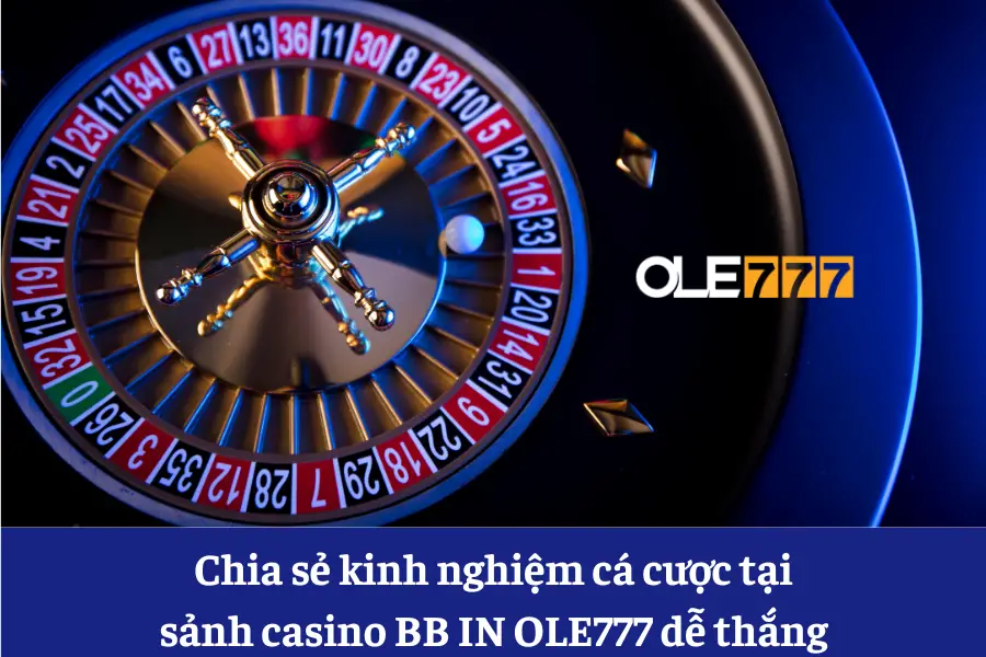 chia se kinh nghiem ca cuoc tai sanh casino bb in ole777 de thang 6613e66735ab0