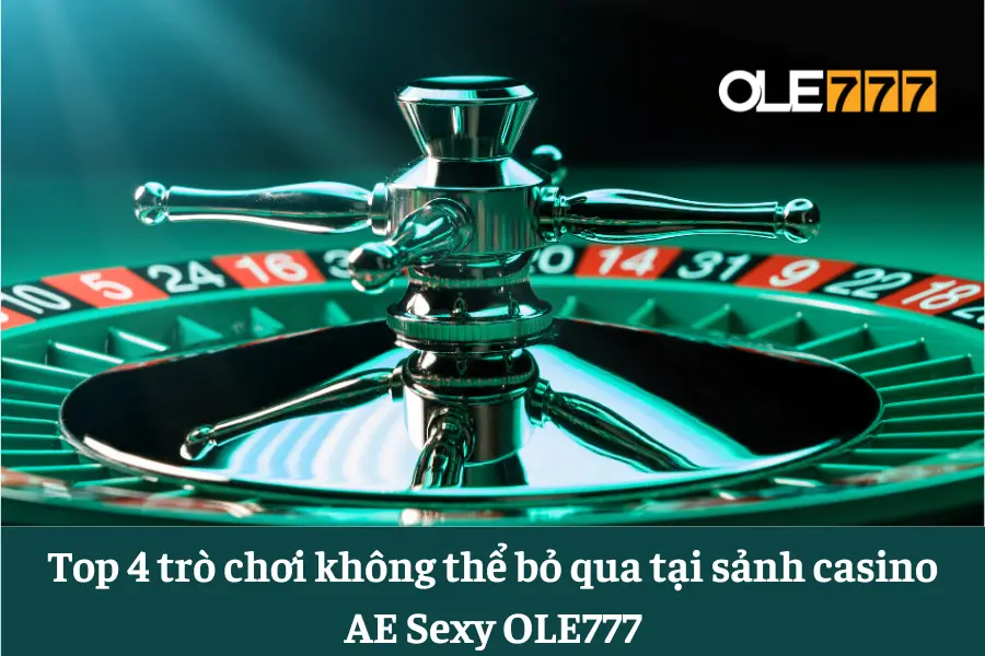 sanh casino ae sexy ole777 la gi top 4 tro choi khong the bo qua tai sanh ae sexy 6613e63b9251f